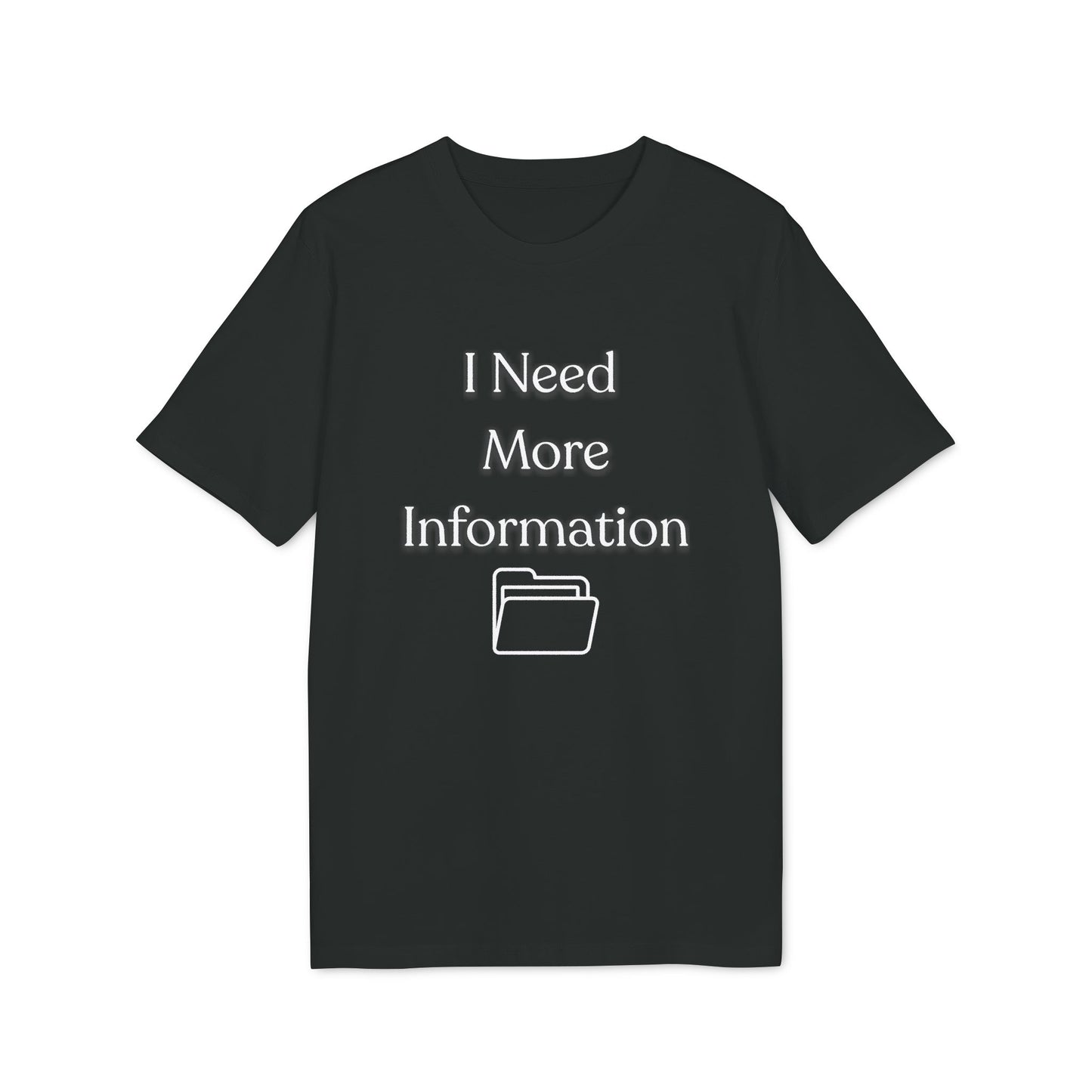 I Need More Information T-Shirt — Funny Data/Office Humor Tee