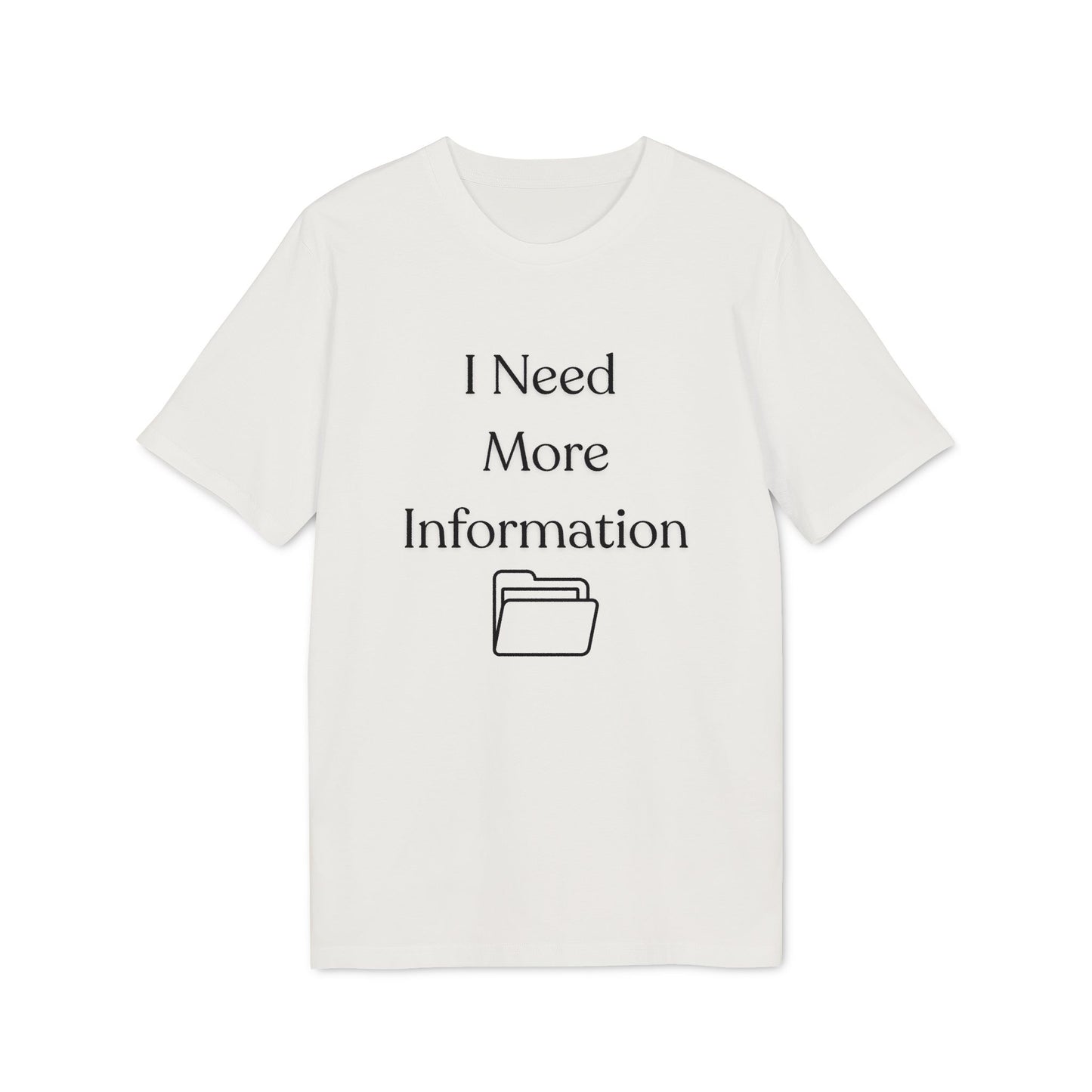 I Need More Information T-Shirt — Funny Data/Office Humor Tee