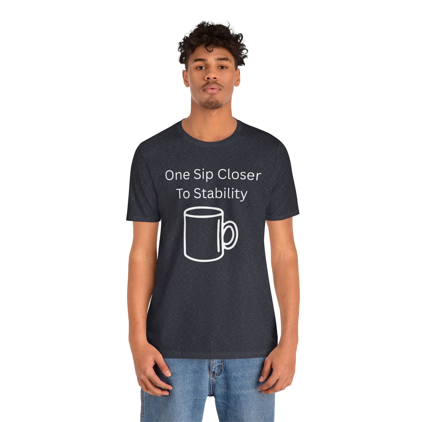 "One Sip Closer To Stability" Unisex Tee — Funny Coffee Quote T-Shirt