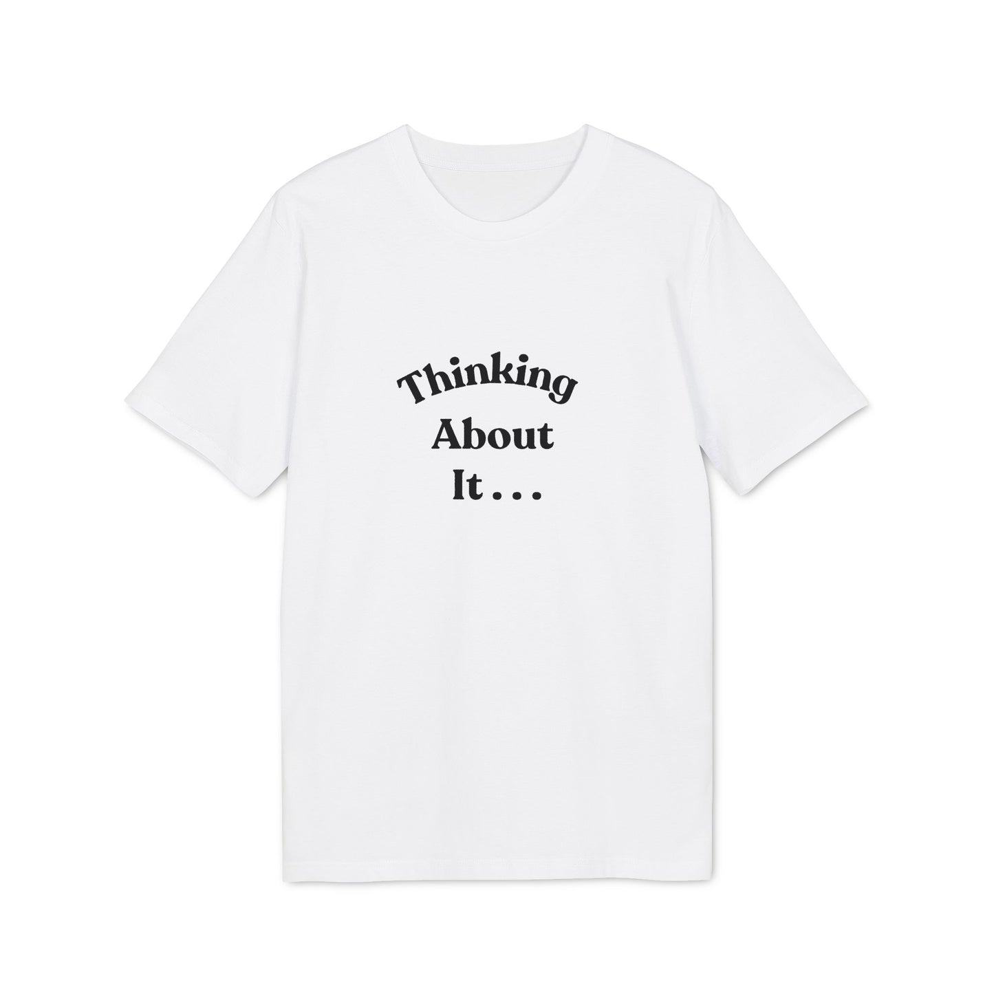 Thinking About It T-Shirt — Creative Minimalist Tee for Makers & Thinkers