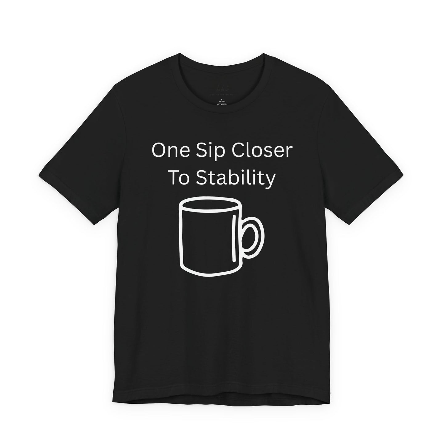 "One Sip Closer To Stability" Unisex Tee — Funny Coffee Quote T-Shirt