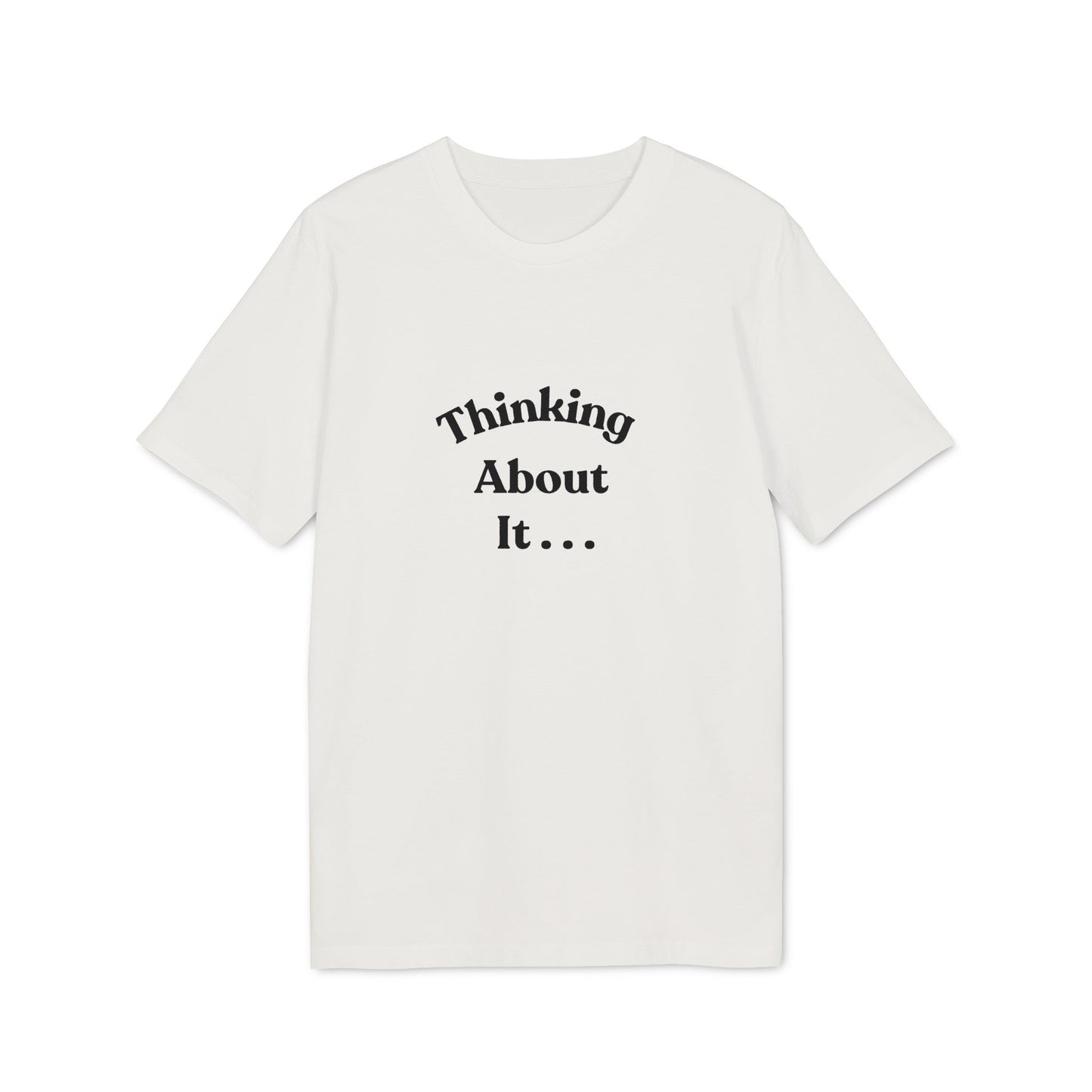 Thinking About It T-Shirt — Creative Minimalist Tee for Makers & Thinkers