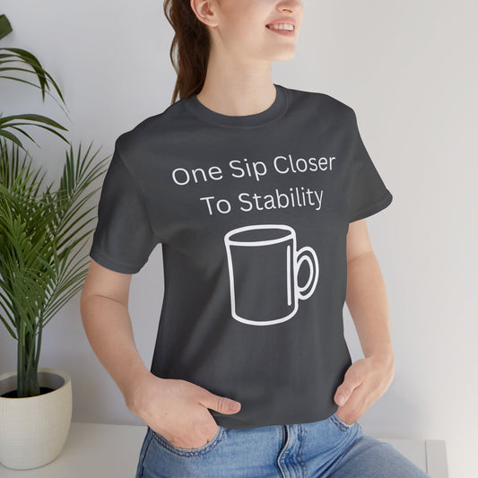 "One Sip Closer To Stability" Unisex Tee — Funny Coffee Quote T-Shirt