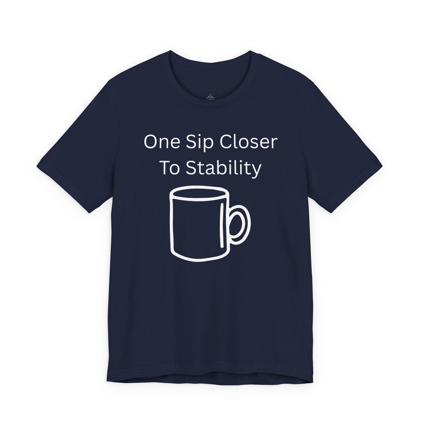 "One Sip Closer To Stability" Unisex Tee — Funny Coffee Quote T-Shirt