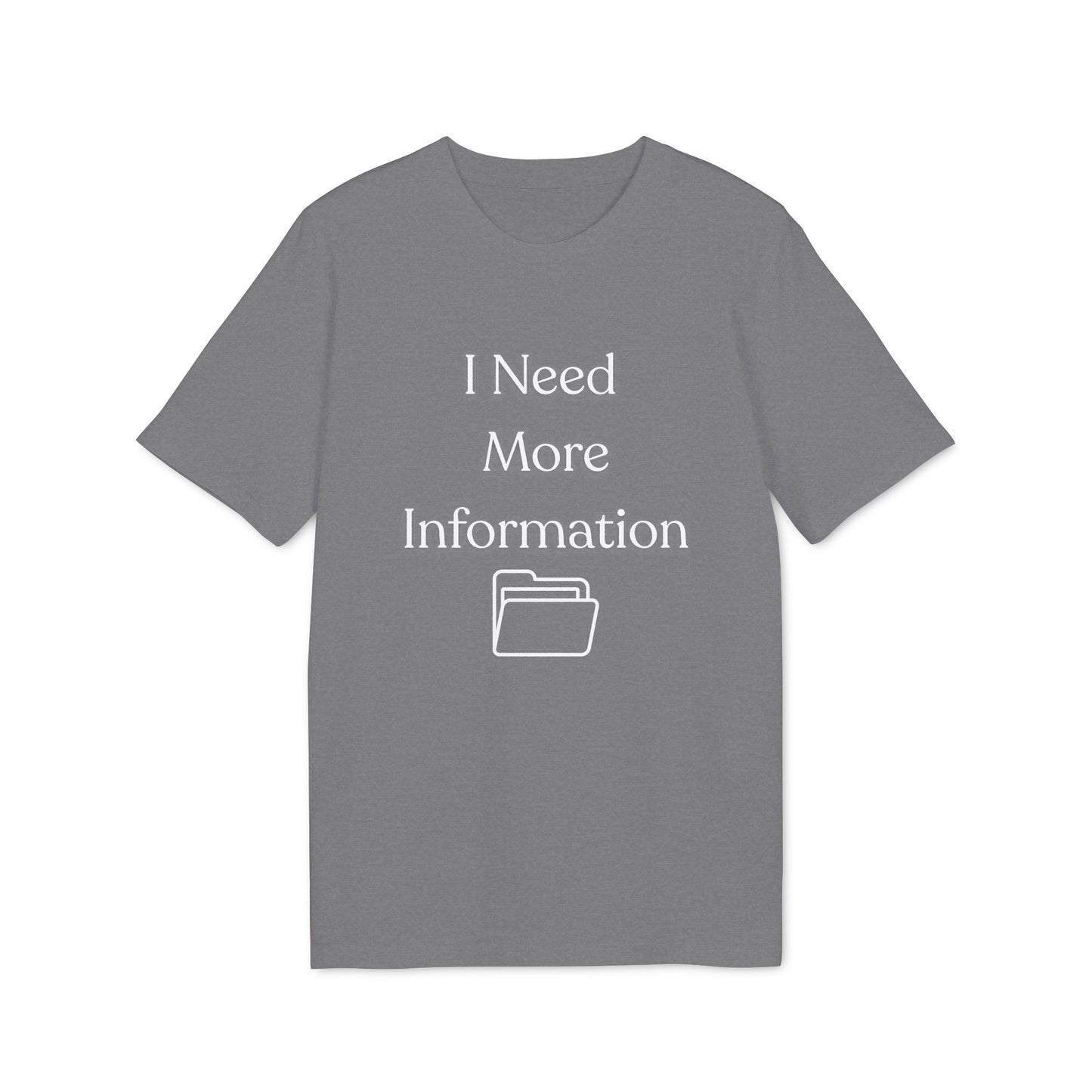 I Need More Information T-Shirt — Funny Data/Office Humor Tee