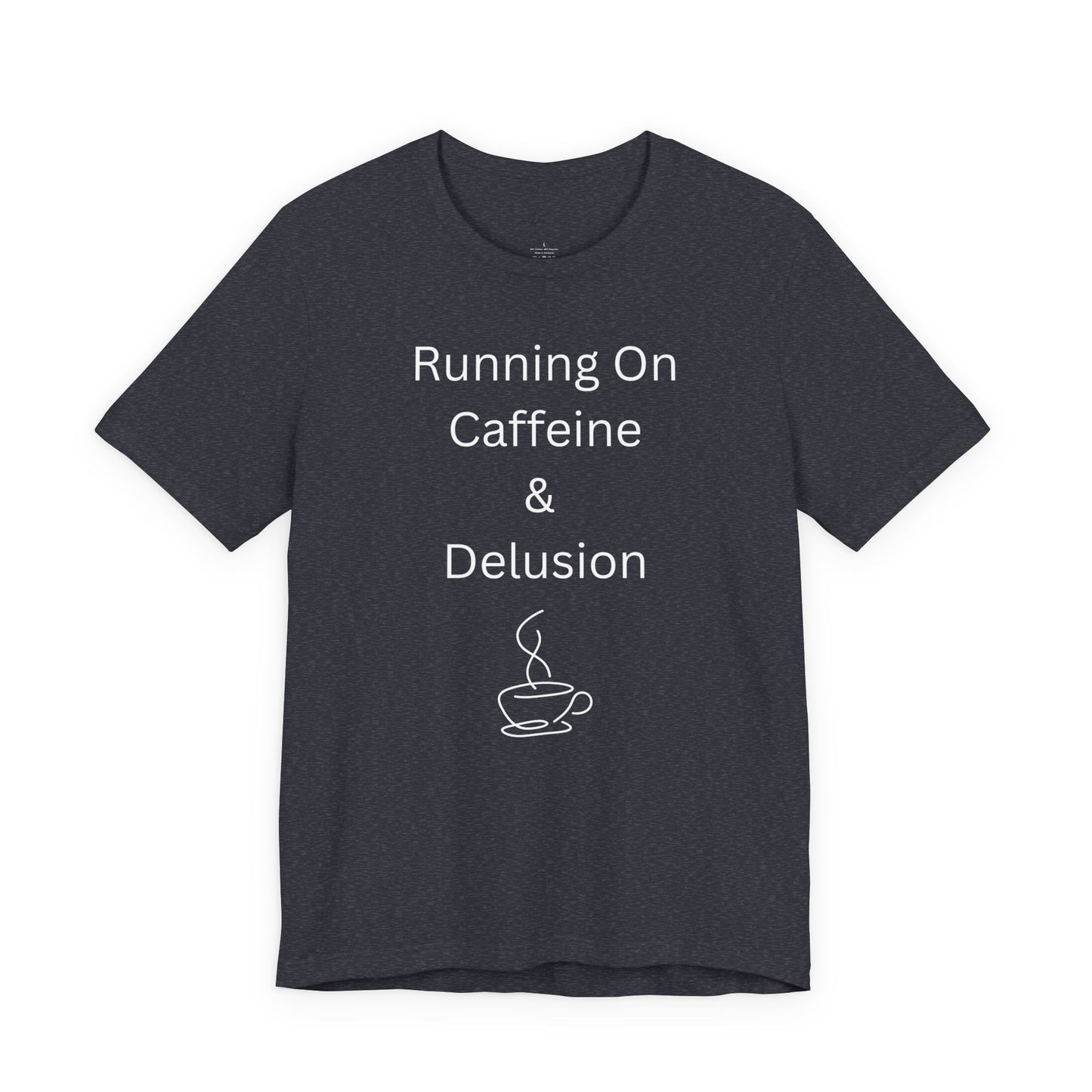 "Running On Caffeine & Delusion" Uniex Tee — Funny Coffee Shirt