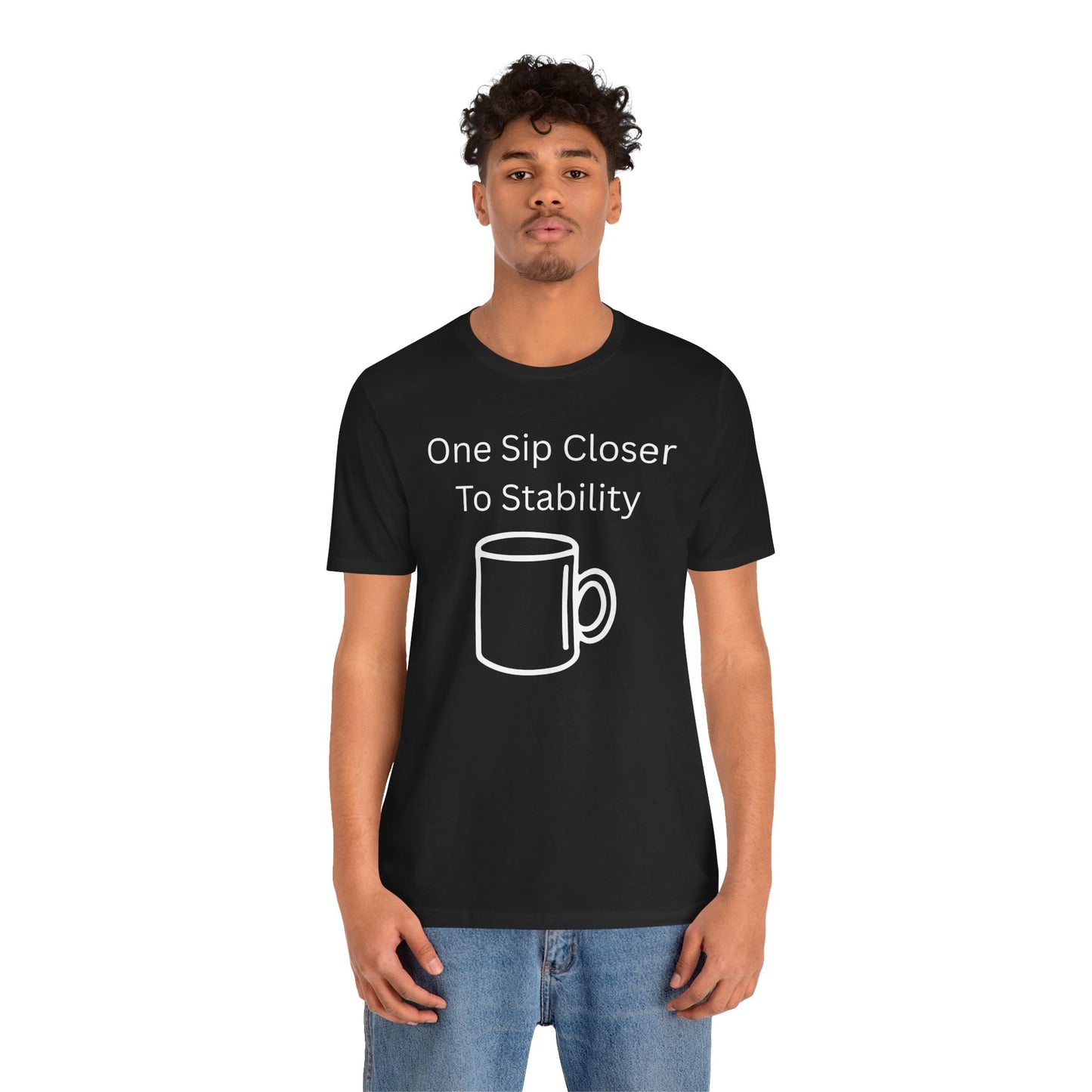 "One Sip Closer To Stability" Unisex Tee — Funny Coffee Quote T-Shirt
