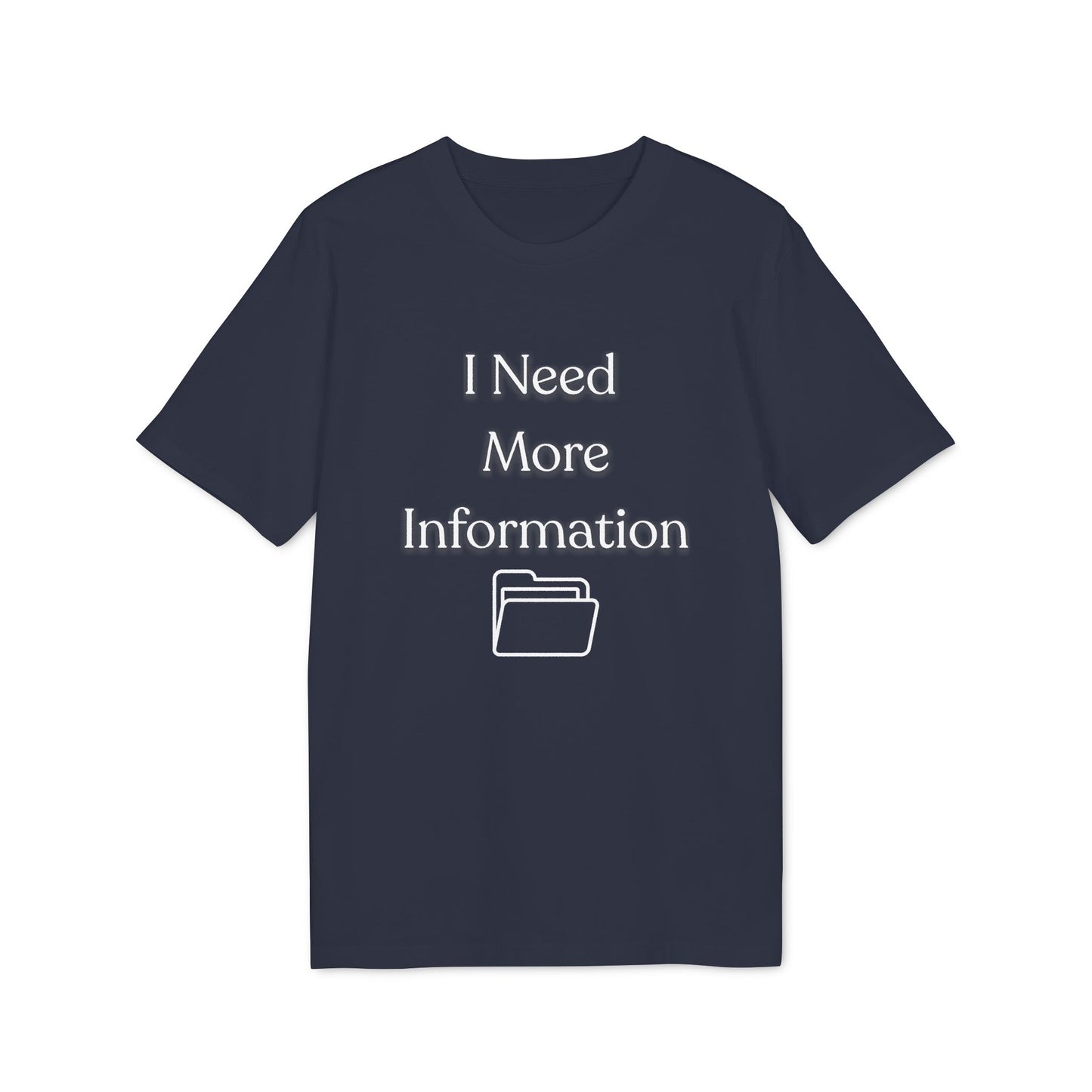 I Need More Information T-Shirt — Funny Data/Office Humor Tee
