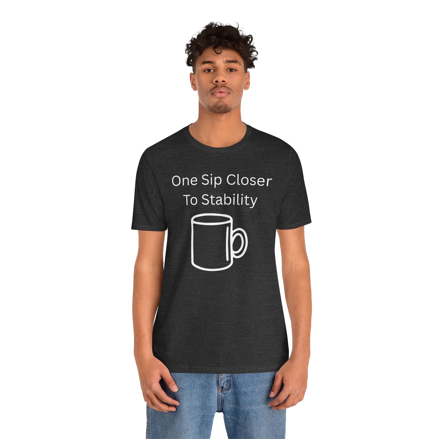 "One Sip Closer To Stability" Unisex Tee — Funny Coffee Quote T-Shirt