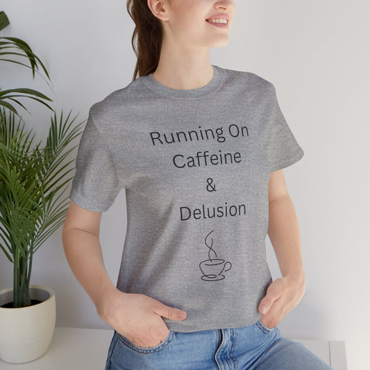 "Running On Caffeine & Delusion" Uniex Tee — Funny Coffee Shirt